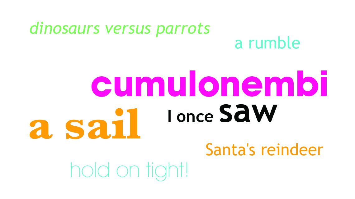dinosaurs versus parrots, a rumble, cumulonembi,I once saw, a sail, santa's reindeer, hold on tight